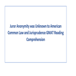 Juror Anonymity was Unknown to American Common Law and Jurisprudence GMAT Reading Comprehension